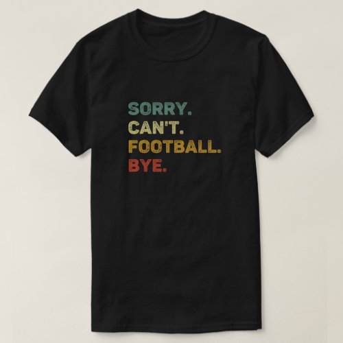 Sorry Cant Football Bye Retro Funny Football T_Shirt