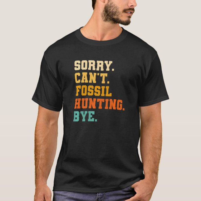 Sorry Can't Fossil Hunting Bye Paleontologist Pale T-Shirt (Front)