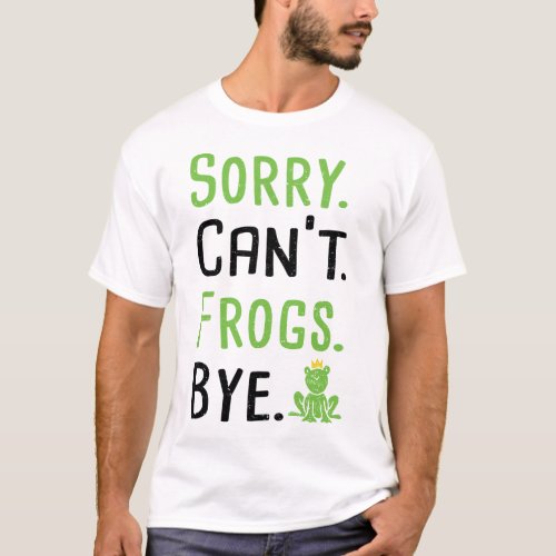 Sorry Cant Frogs Bye _ Animal T_Shirt