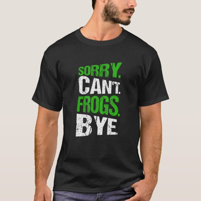 Sorry. Can't. Frogs. Bye. T-Shirt (Front)