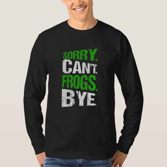 Sorry. Can't. Frogs. Bye. T-Shirt (Front)