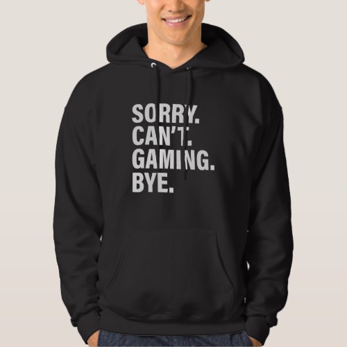 Sorry Cant Gaming Bye _ Funny Gamer Saying Hoodie