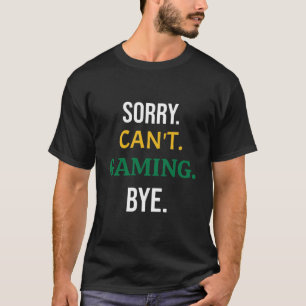 Sorry, Can't. Gaming. Bye. (White) Gamer T-Shirt