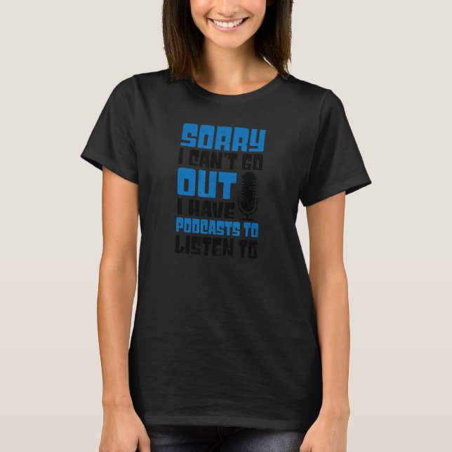 Sorry Can't Go Out Podcaster T-Shirt (Front)