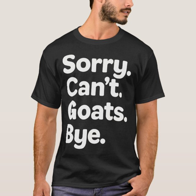Sorry Cant Goats Bye - Funny Goat T-Shirt (Front)