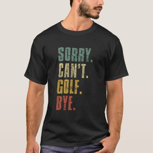 Sorry CanT Golf Bye Golf Player T_Shirt