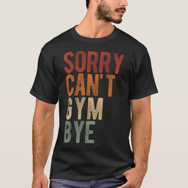 Sorry Can'T Gym Bye Funny Gym Gift Fitness Weights T-Shirt (Front)