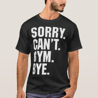 Sorry Can'T Gym Bye Funny Workout Fitness Exercise T-Shirt