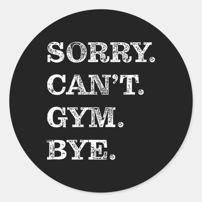 Sorry Can't Gym Bye - Weightlifting Muscles Workou Classic Round Sticker (Front)