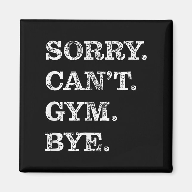 Sorry Can't Gym Bye - Weightlifting Muscles Workou Magnet (Front)
