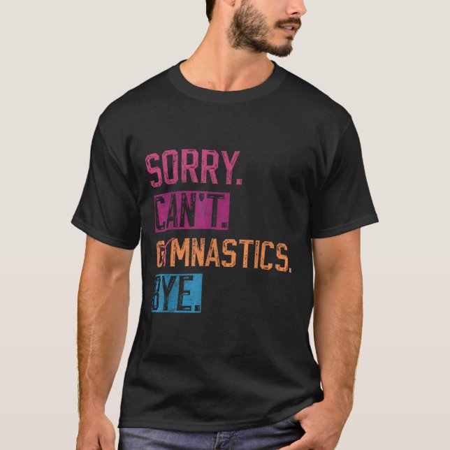 Sorry Can't Gymnastics Bye Funny Gymnastics Player T-Shirt (Front)