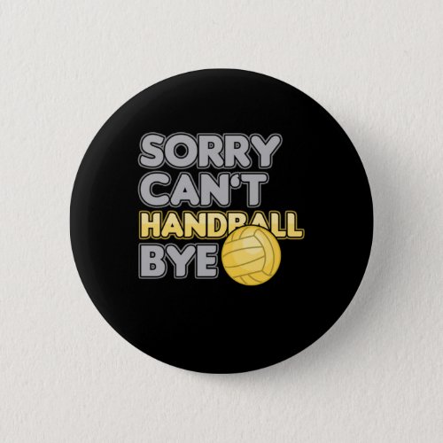 Sorry Cant Handball Bye Ball Handball Coach Team B Button