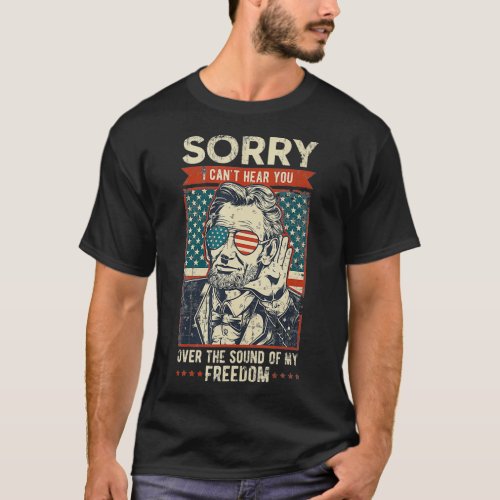 Sorry Cant Hear you Sound Of My Freedom 4th of Ju T_Shirt