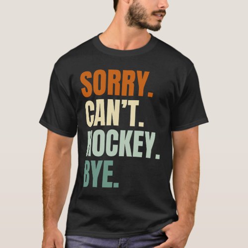 Sorry Cant Hochey Bye T_Shirt