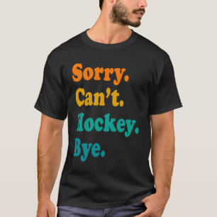 Sorry Can't Hockey Bye Field Hockey Hockey Player T-Shirt