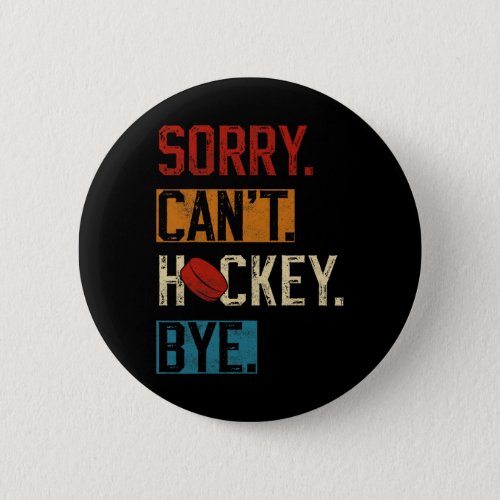 Sorry Cant Hockey Bye Fun Hockey Player Vintage 1 Button