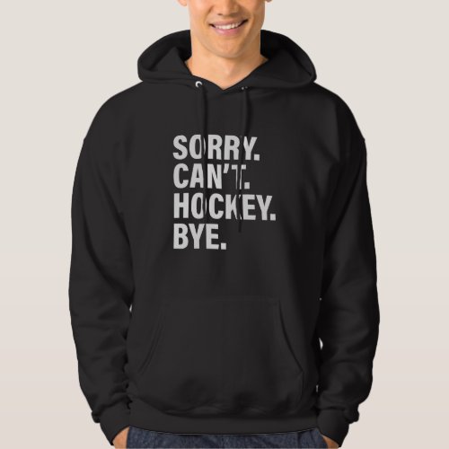 Sorry Cant Hockey Bye _ Funny Busy Life Sayings Hoodie
