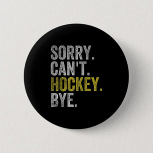 Sorry Can't Hockey Bye Funny Hockey Button