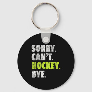 Sorry Can't Hockey Bye Funny Hockey Lover For Wome Keychain