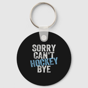 Sorry Can't Hockey Bye Funny Hockey Lover For Wome Keychain