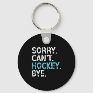 Sorry Can't Hockey Bye Funny Hockey Lover For Wome Keychain