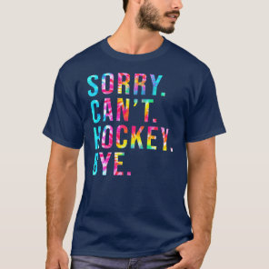 Sorry Can't Hockey Bye Funny Hockey Lover Game T-Shirt