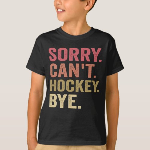 Sorry Cant Hockey Bye Funny Hockey Lover Retro  T_Shirt