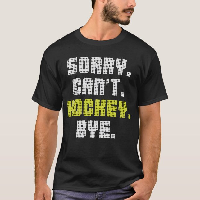 Sorry Can't Hockey Bye Funny Hockey Lover T-Shirt (Front)
