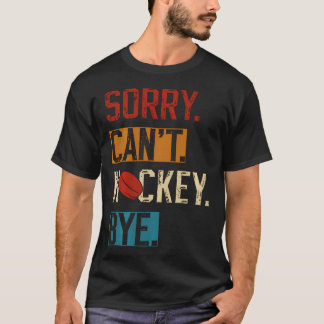 Sorry Can't Hockey Bye Funny Hockey Player T-Shirt