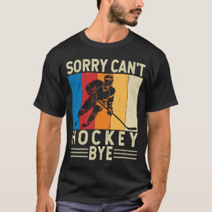 Sorry Can't Hockey Bye Funny Hockey Player Team   T-Shirt