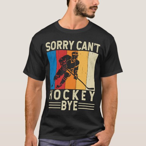 Sorry Cant Hockey Bye Funny Hockey Player Team   T_Shirt