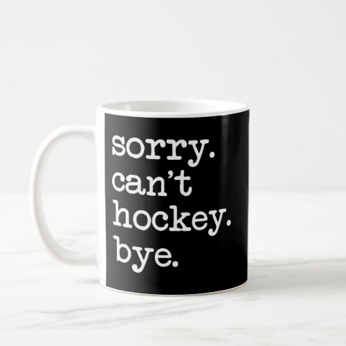 Sorry CanT Hockey Bye Hockey Coffee Mug