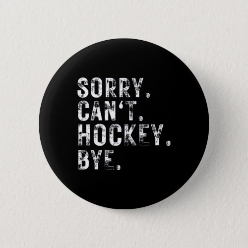 Sorry Cant Hockey Bye Hockey Player Or Fan  Button