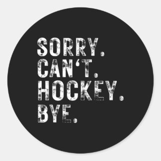Sorry Can't Hockey Bye Hockey Player Or Fan  Classic Round Sticker