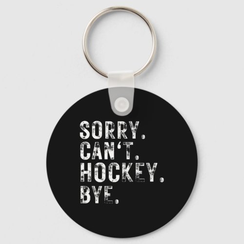 Sorry Cant Hockey Bye Hockey Player Or Fan  Keychain