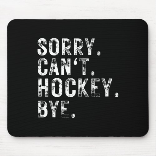 Sorry Cant Hockey Bye Hockey Player Or Fan  Mouse Pad