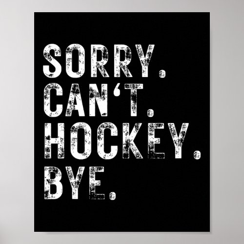 Sorry Cant Hockey Bye Hockey Player Or Fan  Poster