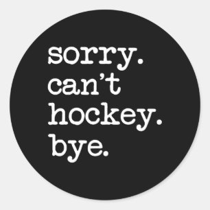 Sorry Can'T Hockey Bye Hockey S Classic Round Sticker