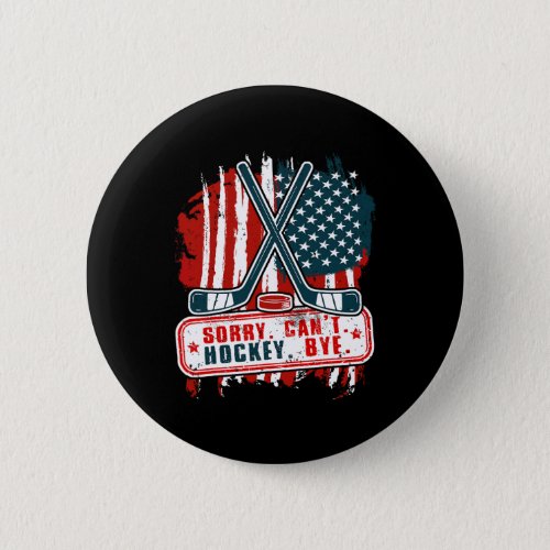 Sorry Cant Hockey Bye Patriotic Hockey Player Men Button