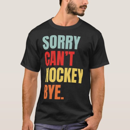Sorry Cant Hockey Bye Retro T_Shirt