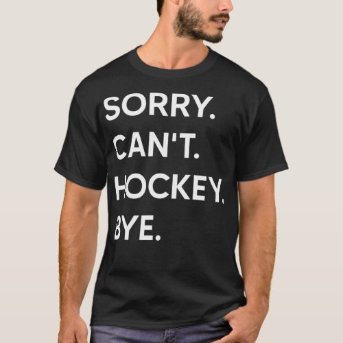 Sorry Cant Hockey Bye Shirt