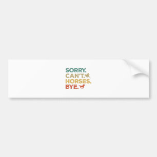 Sorry Can't Horses Bye Bumper Sticker
