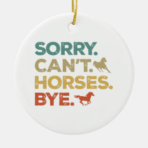 Sorry Can't Horses Bye Ceramic Ornament