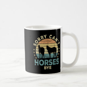 Sorry Can't Horses Bye Funny Horse  Coffee Mug