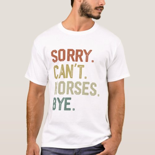 Sorry Cant Horses Bye Funny Horse For owner T_Shirt