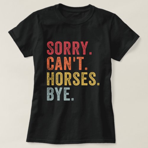 Sorry Cant Horses Bye _ Funny Horse Lover T_Shirt
