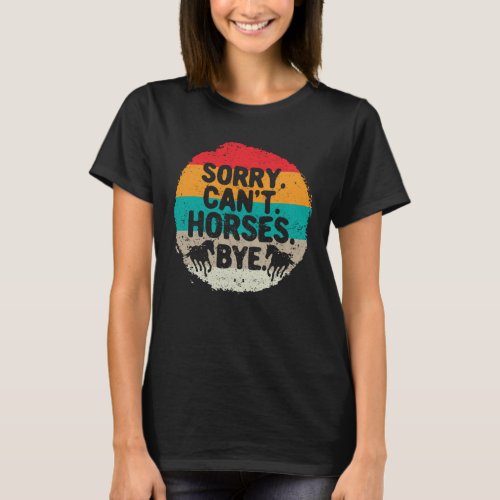 Sorry Cant Horses Bye Funny Horse Rider Women T_Shirt