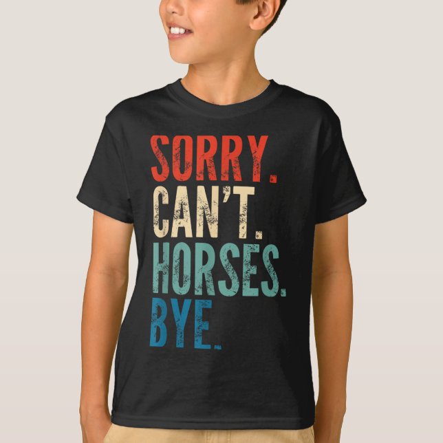 Sorry Can't Horses Bye Funny Riding Equestrian Vin T-Shirt (Front)