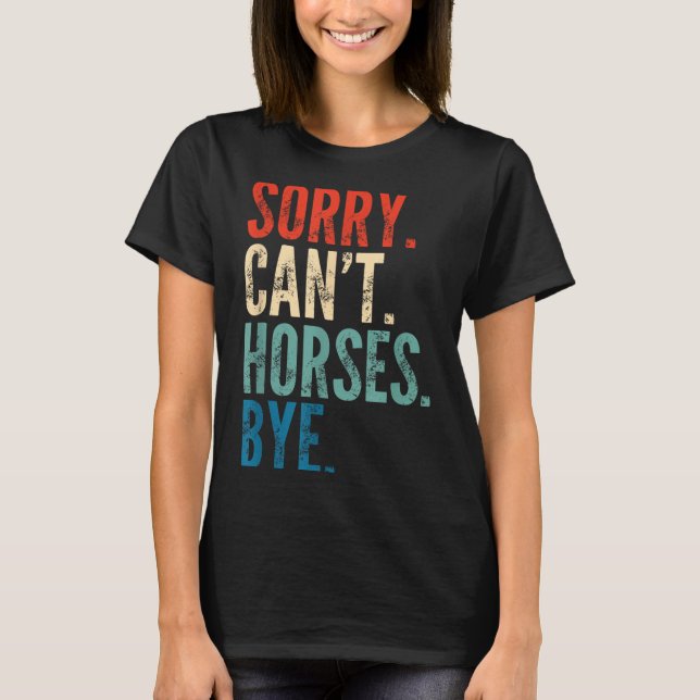 Sorry Can't Horses Bye Funny Riding Equestrian Vin T-Shirt (Front)