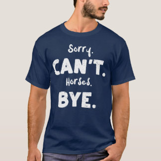 Sorry Cant Horses Bye Horse T-Shirt
